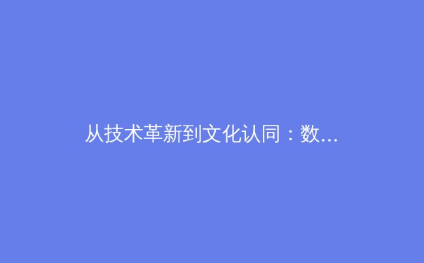 从技术革新到文化认同：数字时代体育赛事传播的范式转型与价值重构 - 3